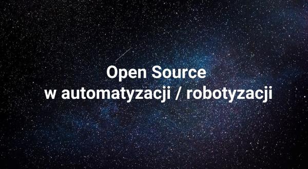 Webinarium nt. zastosowania narzędzi Open Source w automatyzacji / robotyzacji - w ramach serii "Automatyzacja / robotyzacja w czasach pandemii i kryzysu gospodarczego"