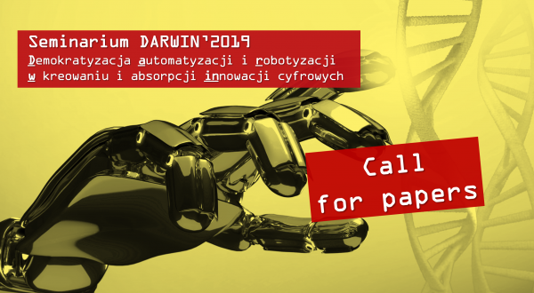 Call for Papers: Seminarium DARWIN "Demokratyzacja automatyzacji i robotyzacji w kreowaniu i absorpcji innowacji cyfrowych"